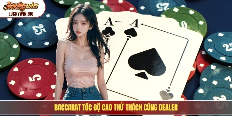 Baccarat tốc độ cao thử thách cùng dealer