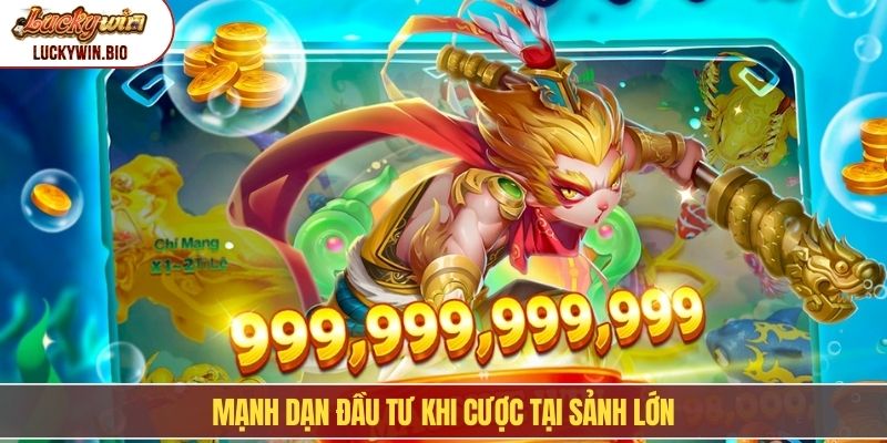 Mạnh dạn đầu tư khi cược tại sảnh lớn