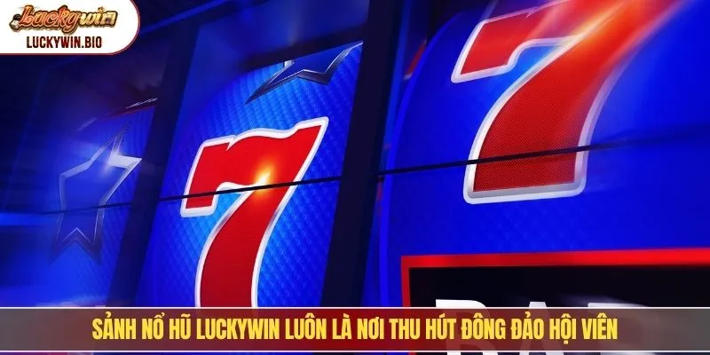 Sảnh nổ hũ Luckywin luôn là nơi thu hút đông đảo hội viên