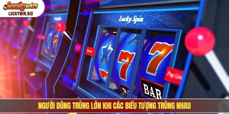 Người dùng trúng lớn khi các biểu tượng trùng nhau